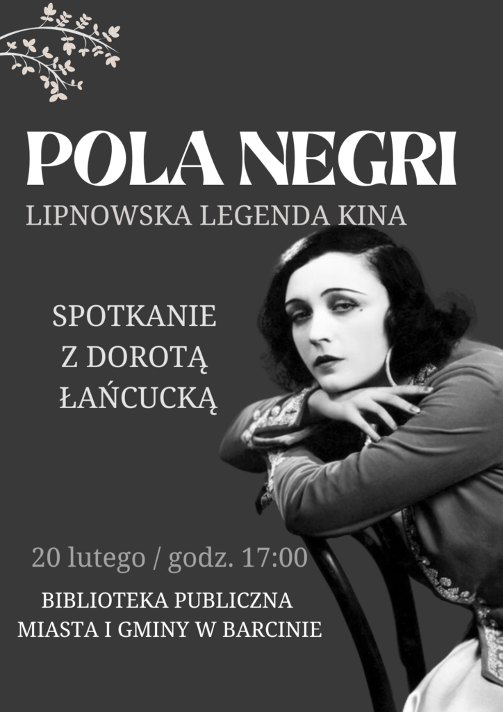 Pola Negri lipnowska legenda kina spotkanie z Dorotą Łańcucką 21 lutego godz. 17:00 Biblioteka Publiczna Miasta i Gminy w Barcinie