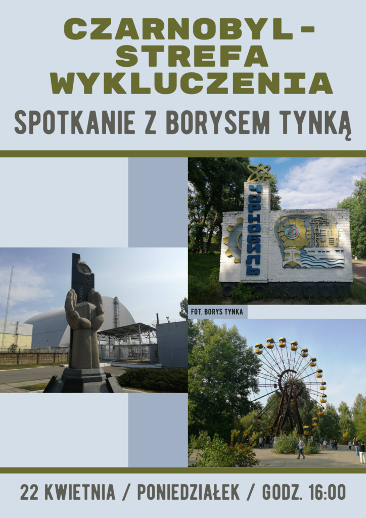 czarnobyl-strefa wykluczenia. Spotkanie z Borysem Tynką. 22kwietnia / poniedziałek/ godz.16:00