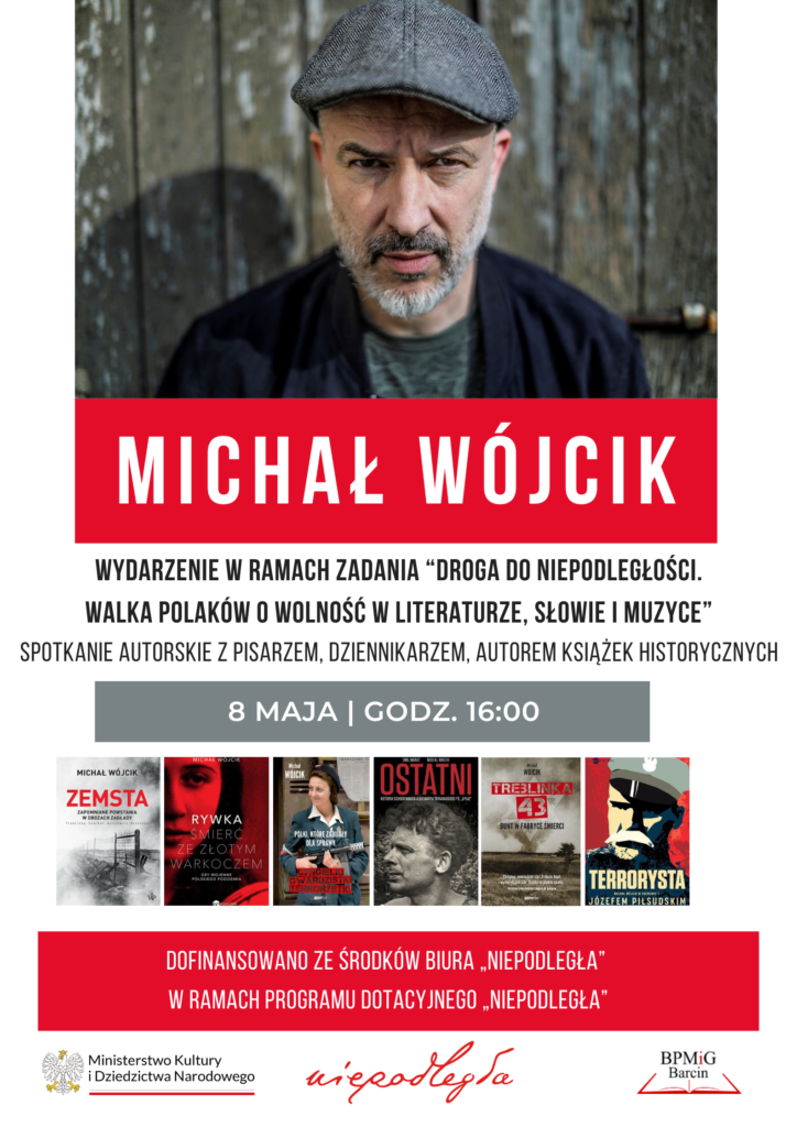 Michał Wójcik. Wydarzenie w ramach zadania "Droga do niepodległości. Walka Polaków o wolność  w literaturze, słowie i muzyce." Spotkanie autorskie z pisarzem , dziennikarzem, autorem książek historycznych. 8 maja  godz. 16:00. Dofinansowano ze środków Biura "Niepodległa" w ramach programu dotacyjnego "Niepodległa".