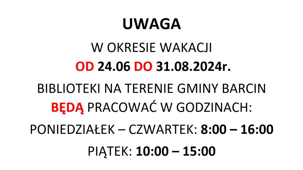 UWAGA
W OKRESIE WAKACJI 
 OD 24.06 DO 31.08.2024r.
BIBLIOTEKI NA TERENIE GMINY BARCIN 
BĘDĄ PRACOWAĆ W GODZINACH:
PONIEDZIAŁEK – CZWARTEK: 8:00 – 16:00
PIĄTEK: 10:00 – 15:00
