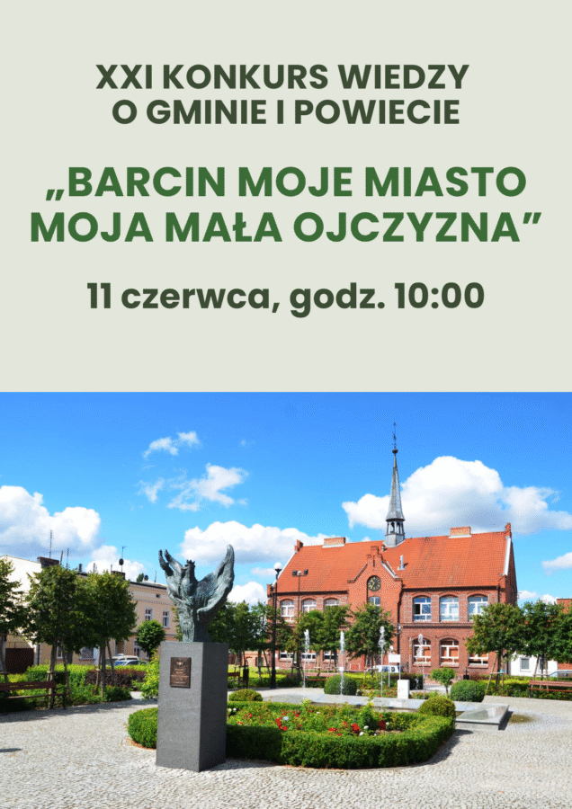 XXI KONKURS WIEDZY O GMINIE I POWIECIE
"BARCIN MOJE MIASTO MOJA MAŁA OJCZYZNA"
11 CZERWCA GODZ. 10:00
